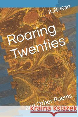 Roaring Twenties: and Other Poems K. R. Karr 9781076919175 Independently Published