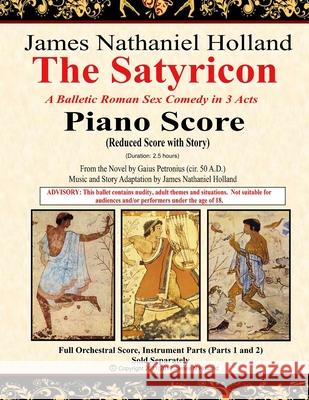 The Satyricon: A Balletic Roman Sex Comedy in 3 Acts, Piano Score (Reduced Score with Story) Gaius Petronius James Nathaniel Holland 9781076920492 Independently Published