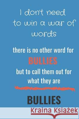 I Don't Need to Win a War of Words: There Is No Other Word for Bullies But to Call Them Out for What They Are - Bullies Hidden Valley Press 9781076921659