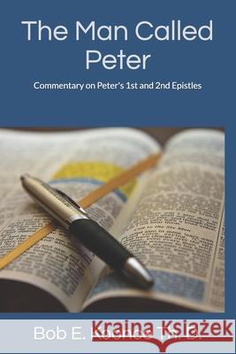 The Man Called Peter: Commentary on Peter's 1st and 2nd Epistles John E. Koonce Bob E. Koonc 9781076923271