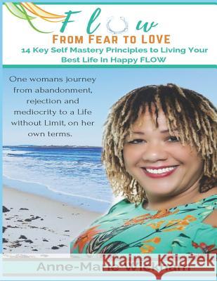 FLOW - From Fear to Love: 14 Key Self Mastery Principles to 'Creating the Life you Love' Anne-Marie Wickham 9781076931405 Independently Published