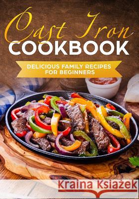Cast Iron Cookbook: Delicious Family Recipes for Beginners Matthew Livingston 9781076932143 Independently Published