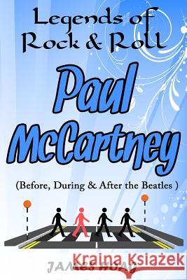 Legends of Rock & Roll - Paul McCartney (Before, During & After the Beatles) James Hoag 9781076937001