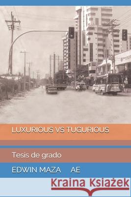 Luxurious Vs Tugurious: Tesis de grado Edwin Maza 9781076944283