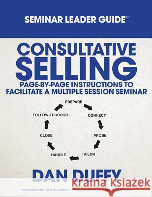 Consultative Selling Seminar Leader Guide Dan Duffy 9781076952257 Independently Published