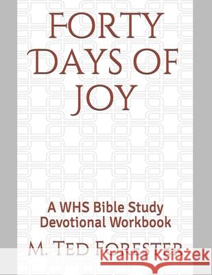 Forty Days of Joy: A WHS Bible Study Devotional Workbook M. Ted Forester 9781076959188 Independently Published