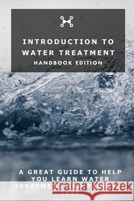 Introduction To Water Treatment: Handbook Edition Joshua Armstrong 9781076969071 Independently Published