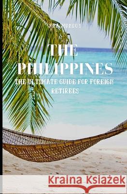 The Philippines: The Ultimate Guide for Foreign Retirees Yna Mundo 9781076974709