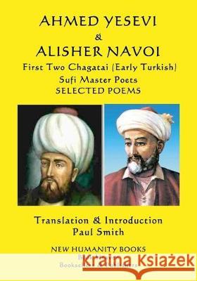 AHMED YESEVI & ALISHER NAVOI First Two Chagatai (Early Turkish) Sufi Master Poets: Selected Poems Alisher Navoi Paul Smith Ahmed Yesevi 9781076977991 Independently Published