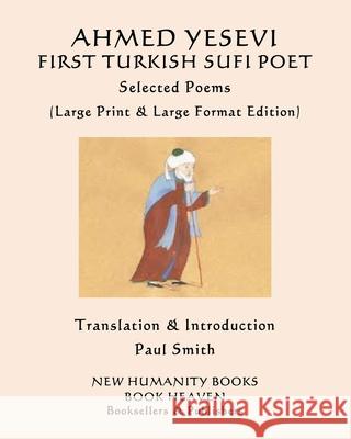 AHMED YESEVI FIRST TURKISH SUFI POET Selected Poems: (Large Print & Large Format Edition) Paul Smith Ahmed Yesevi 9781076978844 Independently Published