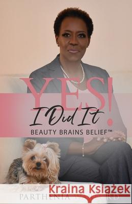 Yes, I Did It!: Beauty Brains Belief(TM) Parthenia Warford 9781077008595 Independently Published