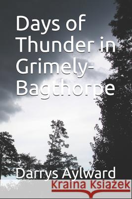 Days of Thunder in Grimely-Bagthorpe Darrys Aylward 9781077019577 Independently Published