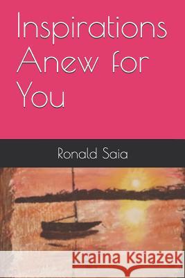 Inspirations Anew for You Ronald Franklin Saia 9781077028265 Independently Published