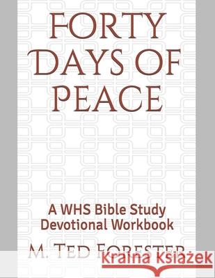 Forty Days of Peace: A WHS Bible Study Devotional Workbook M. Ted Forester 9781077049611 Independently Published