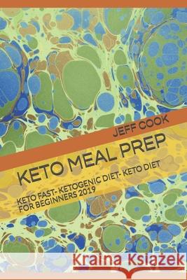 Keto Meal Prep: Keto Fast- Ketogenic Diet- Keto Diet for Beginners 2019 Jeff Cook 9781077070936 Independently Published