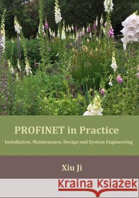 PROFINET in Practice: Installation, Maintenance, Design and System Engineering Xiu Ji 9781077077218 Independently Published