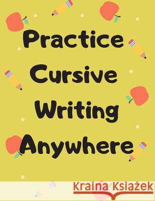 Practice Cursive Writing Anywhere: For the Lazy Kid with a lot of excuses Lillian Lopez 9781077079083 Independently Published