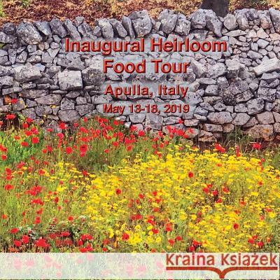 Inaugural Heirloom Food Tour: Apulia, Italy, May 13-18, 2019 Nancy Lyn Jones 9781077092679