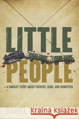 Little People: A Fantasy Story About Fathers, Sons, and Monsters Daniel Charles Wild 9781077098756