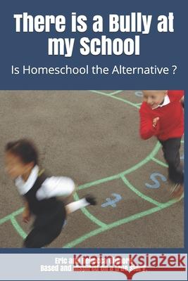 There is a Bully at my School: Is Homeschool the Alternative ? Rebecca Gilmore Aryssia Gilmore Eric Gilmore 9781077101012 Independently Published