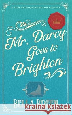 Mr. Darcy Goes to Brighton: A Pride and Prejudice Variation Novella Ranting Raven Bella Breen 9781077122291