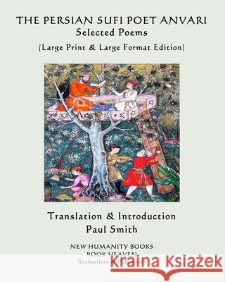 THE PERSIAN SUFI POET ANVARI Selected Poems: (Large Print & Large Format Edition) Paul Smith Anvari 9781077141223