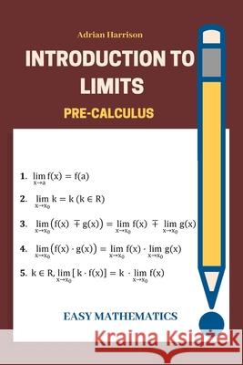 Introduction to limits: easy mathematics Adrian Harrison 9781077181199 Independently Published