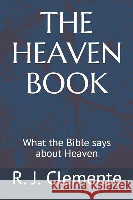 The Heaven Book: What the Bible says about Heaven R. J. Clemente 9781077191235