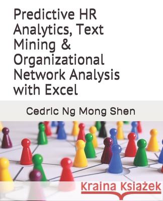 Predictive HR Analytics, Text Mining & Organizational Network Analysis with Excel Mong Shen Ng 9781077226906 Independently Published
