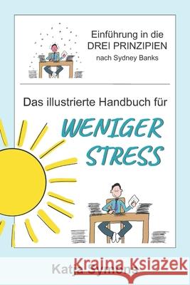 Das illustrierte Handbuch für weniger Stress: Einführung in die Drei Prinzipien nach Sydney Banks Katja Symons 9781077237353