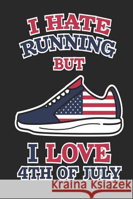 I Hate Running But I Love 4th of July: 120 Pages, Soft Matte Cover, 6 x 9 Next Design Publishing 9781077247130 Independently Published