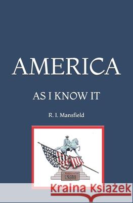 America: As I Know It R I Mansfield, K I Mansfield 9781077247147 Independently Published
