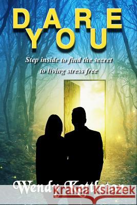 Dare You - Step inside to find the secret to living stress free Wendy Kettleton 9781077247246 Independently Published