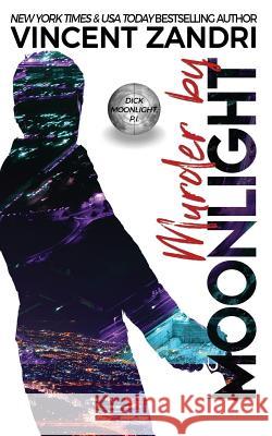 Murder by Moonlight: A Dick Moonlight PI Thriller Vincent Zandri 9781077253575