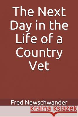 The Next Day in the Life of a Country Vet Fred P. Newschwande 9781077268388 Independently Published