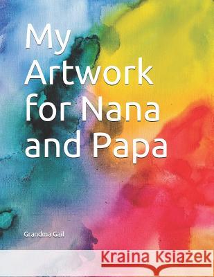 My Artwork for Nana and Papa Grandma Gail 9781077274525