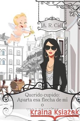 Querido cupido: Aparta esa flecha de mí o vas a necesitar otro pañal Lamas Iglesias, Jose Antonio, Cid, A. R. 9781077278110