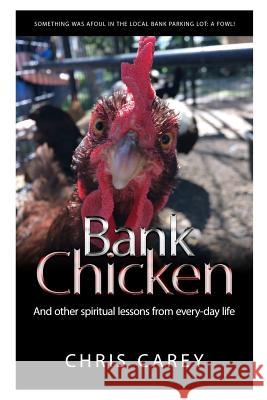 Bank Chicken: And other spiritual lessons from every-day life Chris Carey 9781077279919 Independently Published