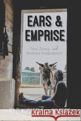 Ears and Emprise: Wild, Then Captive, Now Domestic Andrea Krebsbach Tess Zorba 9781077283633 Independently Published