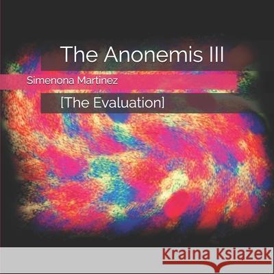 The Anonemis III: [The Evaluation] Simenona Martinez 9781077287501