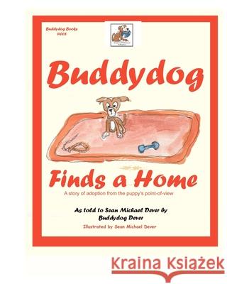 Buddydog Finds A Home: A story of adoption from the puppy's point-of-view Sean M. Dever 9781077293663