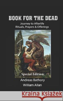 Book for the Dead Special Edition: Journey to Afterlife Rituals & Offerings Andreas Bathory William Allan 9781077293779 Independently Published