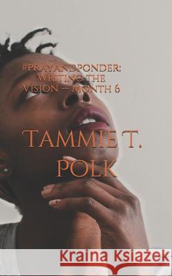 #prayandponder: Writing the Vision -- Month 6 Tammie T. Polk 9781077306011