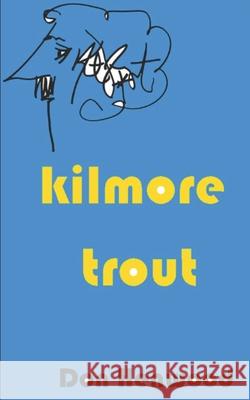 Kilmore Trout: A Satirical Tribute to Kurt Vonnegut Don Henwood 9781077310360