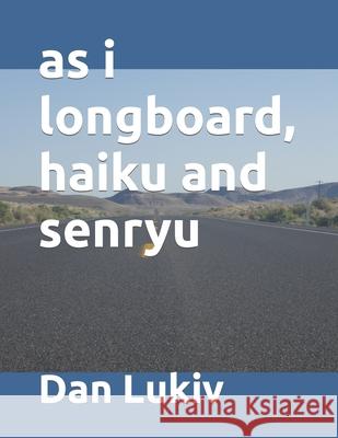 as i longboard, haiku and senryu Dan Lukiv 9781077319806 Independently Published