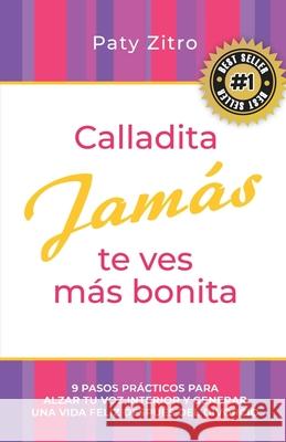 Calladita Jamás te ves más bonita: 9 pasos prácticos para alzar tu voz interior y generar una vida feliz después del divorcio Zitro, Paty 9781077320796 Independently Published