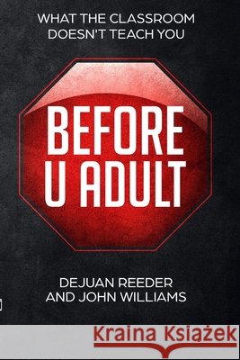 Before U Adult: What the Classroom Doesn't Teach You Williams, John A., Cox, Jeffrey J., Reeder, Dejuan A. 9781077322530
