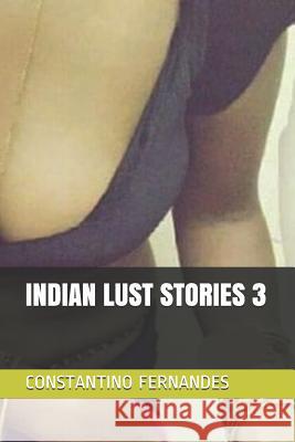 Indian Lust Stories 3 Constantino Fernandes 9781077341272 Independently Published