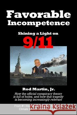 Favorable Incompetence: Shining a Light on 9/11 Rod Marti 9781077348998 Independently Published