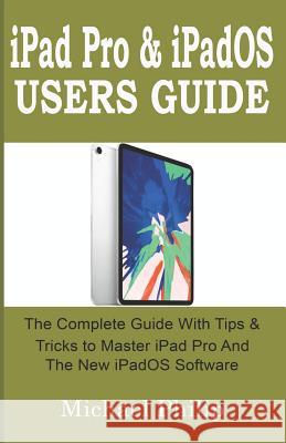 iPad Pro & iPadOS Users Guide: The Complete Guide with Tips and Tricks to Master your iPad Pro and the new iPadOS Software. Michael Philip 9781077382336 Independently Published